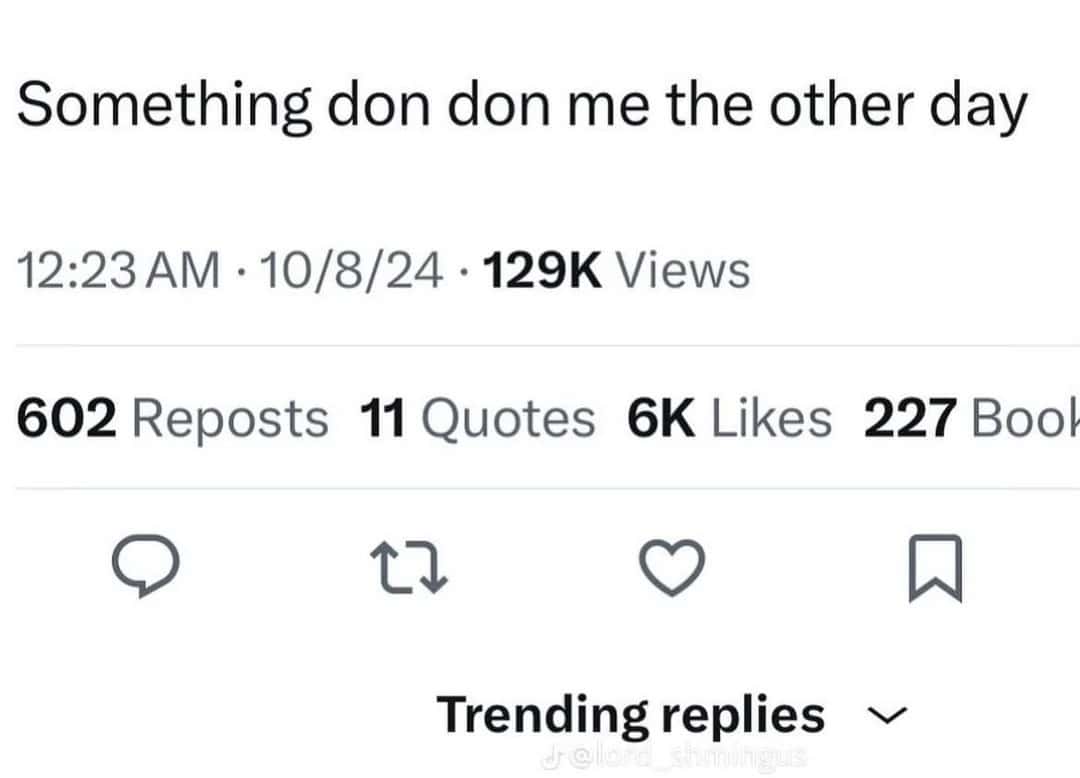 Something don don me the other day