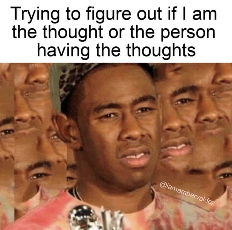 Trying to figure out if I am the thought or the person having the thoughts