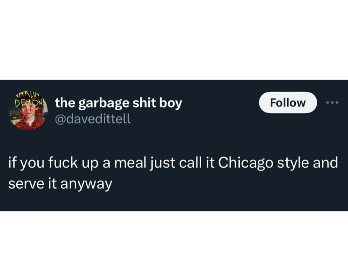 AMALIN DE the garbage shit boy PI @davedittell Follow if you fuck up a meal just call it Chicago style and serve it anyway