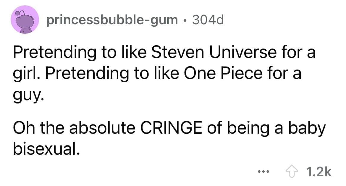 Pretending to like Steven Universe for a girl. Pretending to like One Piece for a guy.