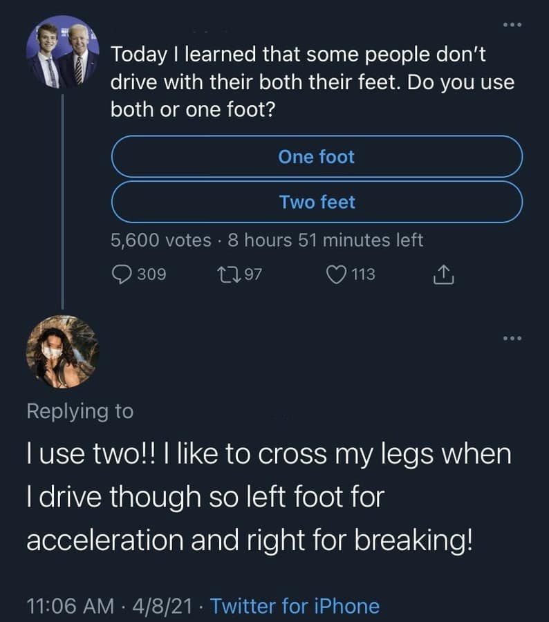 Today I learned that some people don't drive with their both their feet. Do you use both or one foot?