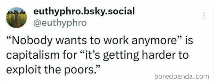 "Nobody wants to work anymore" is capitalism for "it's getting harder to exploit the poors."