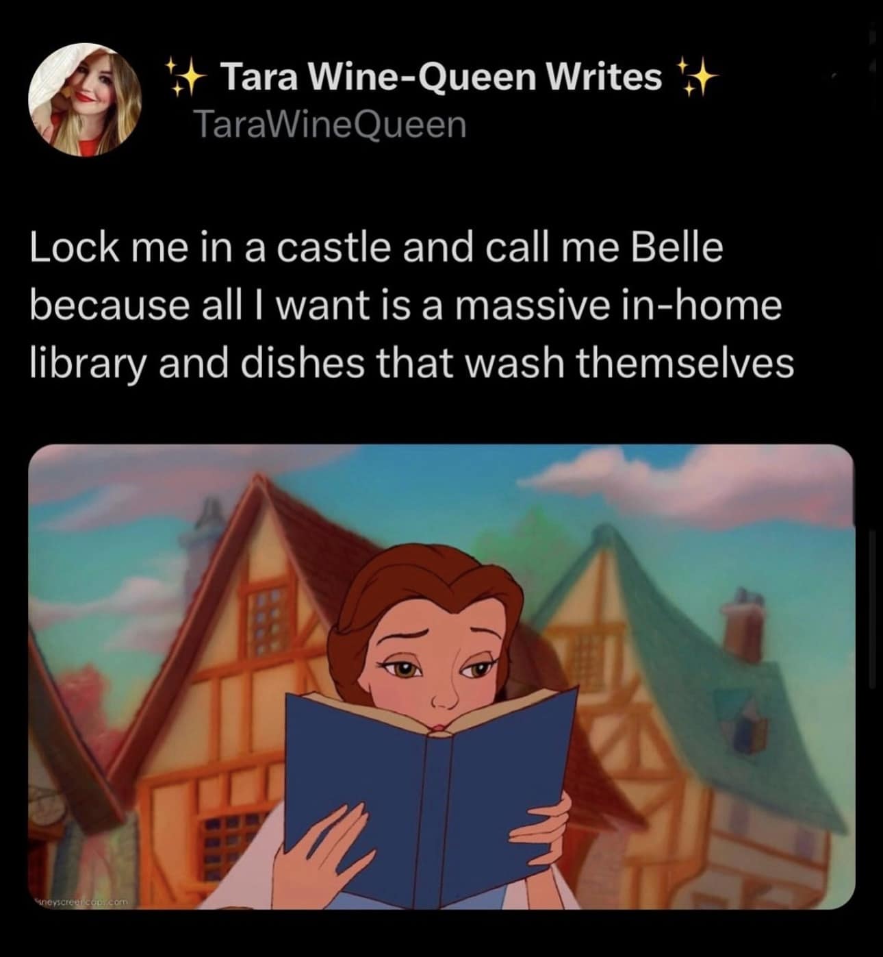 * Tara Wine-Queen Writes +* TaraWineQueen Lock me in a castle and call me Belle because all I want is a massive in-home library and dishes that wash themselves