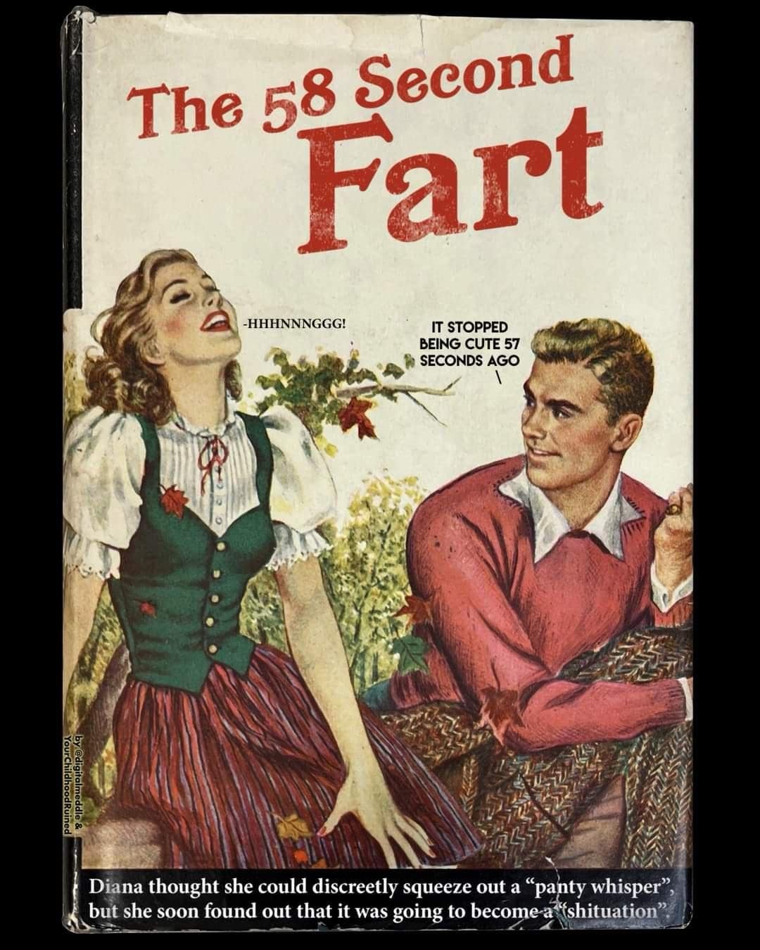 The 58 Second Fart -HHHNNNGGG! IT STOPPED BEING CUTE 57 SECONDS AGO ey ©digitalmeddle & Tourchiidhoodkuined Diana thought she could discreetly squeeze out a "panty whisper", but she soon found out that it was going to become a shituation"