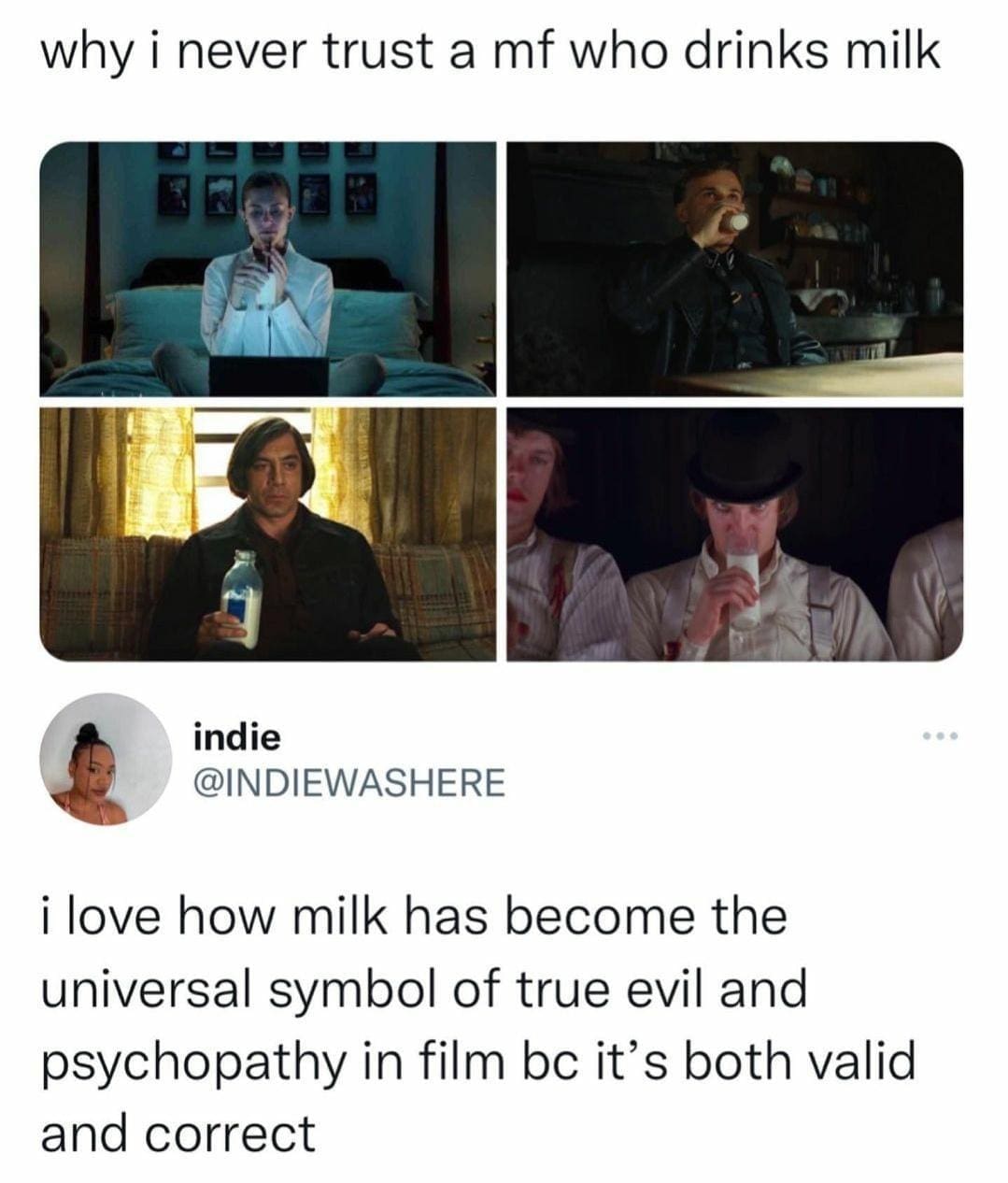 why i never trust a mf who drinks milk indie @INDIEWASHERE ¡ love how milk has become the universal symbol of true evil and psychopathy in film bc it's both valid and correct