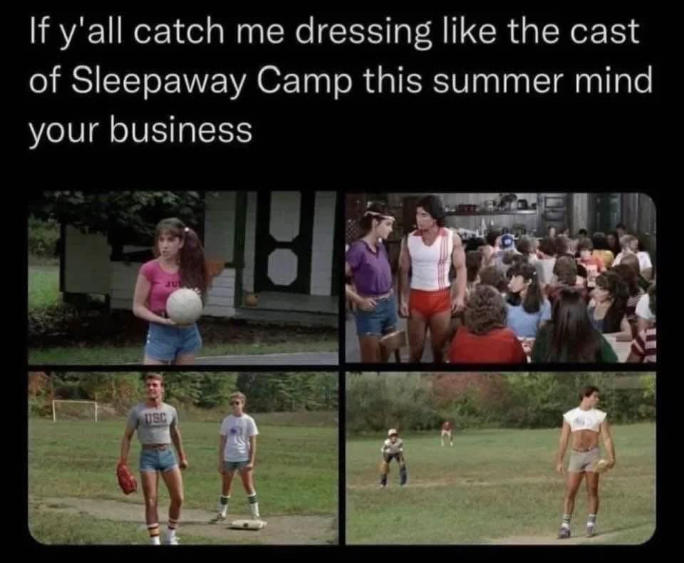 If y'all catch me dressing like the cast of Sleepaway Camp this summer mind your business USC