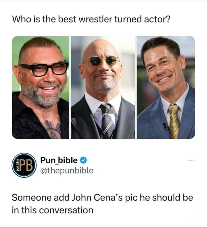 Who is the best wrestler turned actor? oun bible Pun bible @thepunbible Someone add John Cena's pic he should be in this conversation