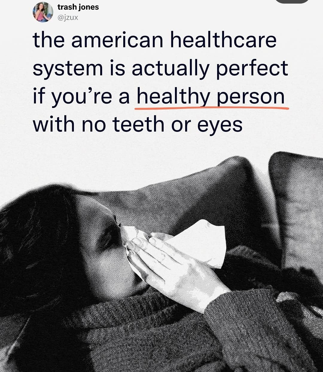 trash jones @Jzux the american healthcare system is actually perfect if you're a healthy person with no teeth or eyes