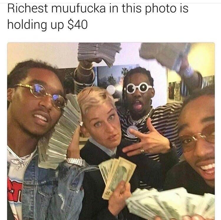 Richest muufucka in this photo is holding up $40