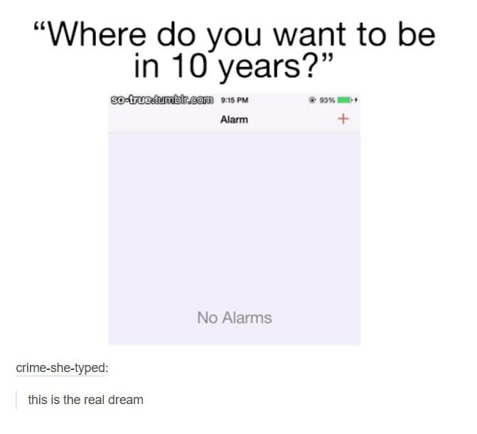 "Where do you want to be in 10 years?" so-truetumbir.com 9-15 PM • 93% 1D+ Alarm No Alarms crime-she-typed: this is the real dream