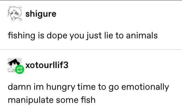 shigure fishing is dope you just lie to animals xotourllif3 damn im hungry time to go emotionally manipulate some fish