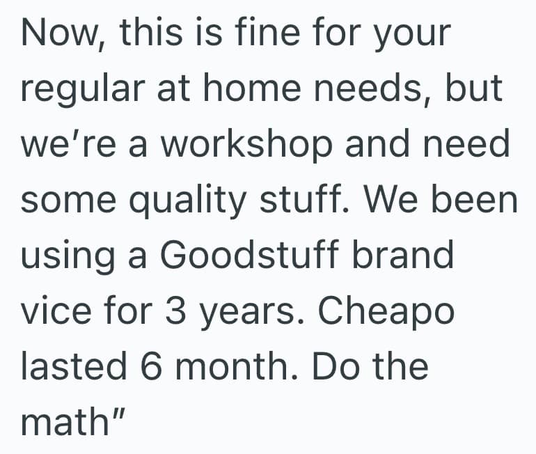 Now, this is fine for your regular at home needs, but we're a workshop and need some quality stuff. We been using a Goodstuff brand vice for 3 years. Cheapo lasted 6 month. Do the math"