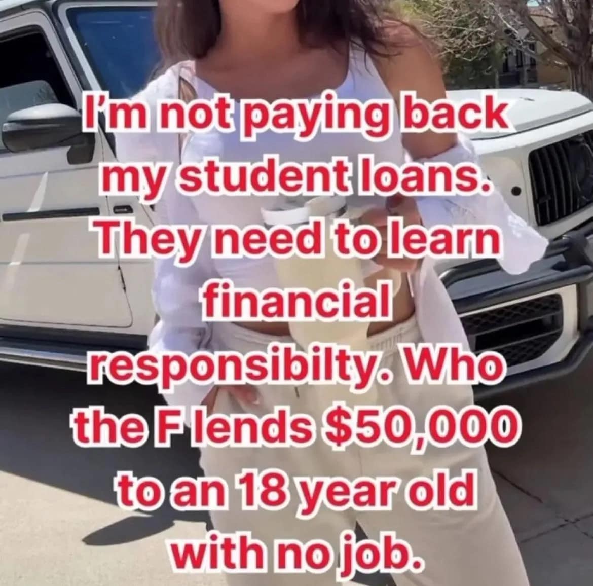 I'm not paying báck my student loans. They need to learn financial responsibilty. Who the Flends $50,000 to an 18 year old with no job.