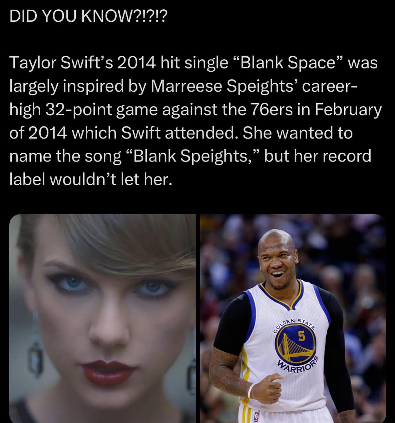 Taylor Swift's 2014 hit single "Blank Space" was largely inspired by Marreese Speights' career-high 32-point game against the 76ers in February of 2014 which Swift attended. She wanted to name the song "Blank Speights," but her record label wouldn't let her.