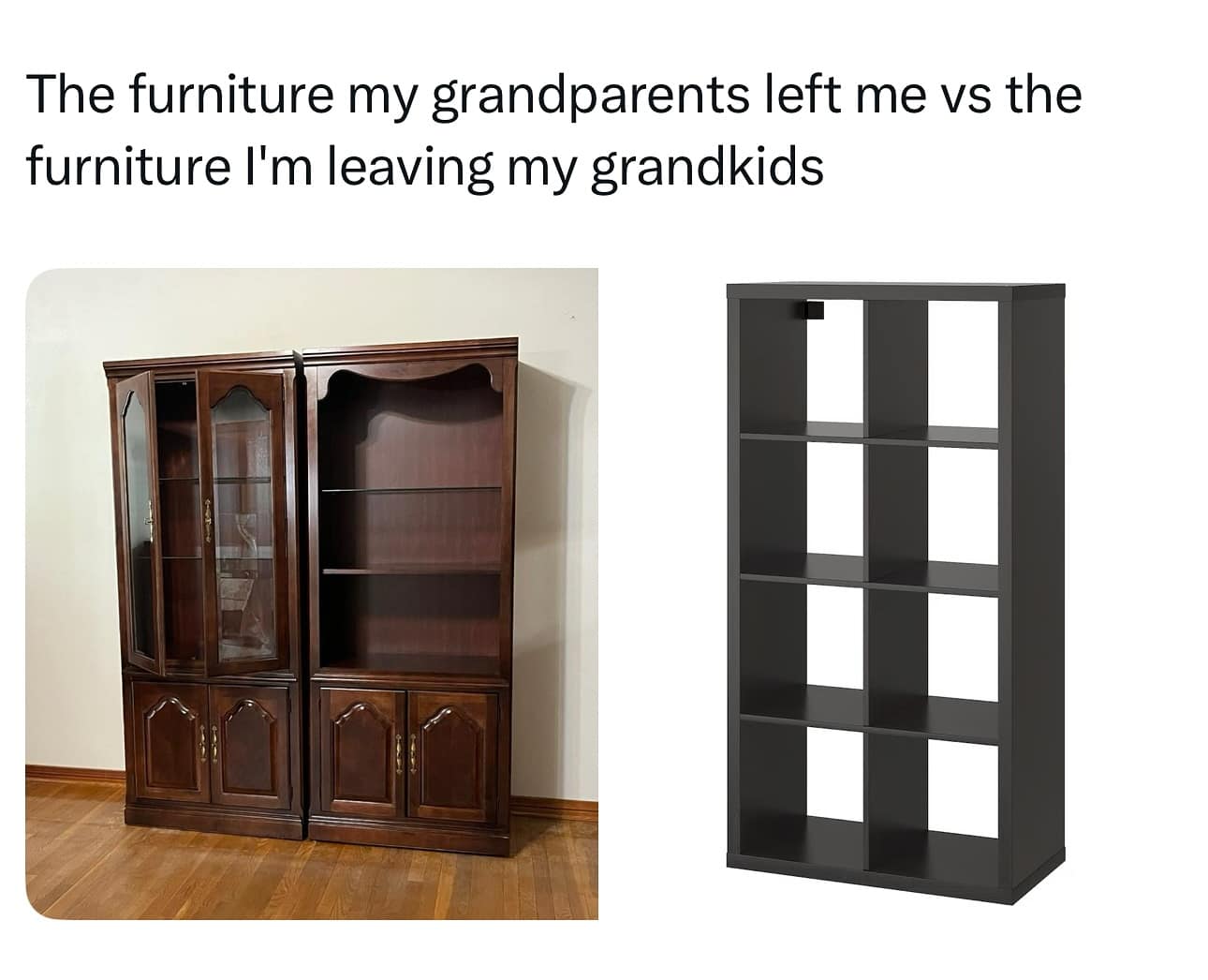 The furniture my grandparents left me vs the furniture I'm leaving my grandkids
