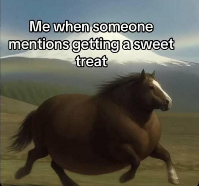 Me when someone mentions getting a sweet treat