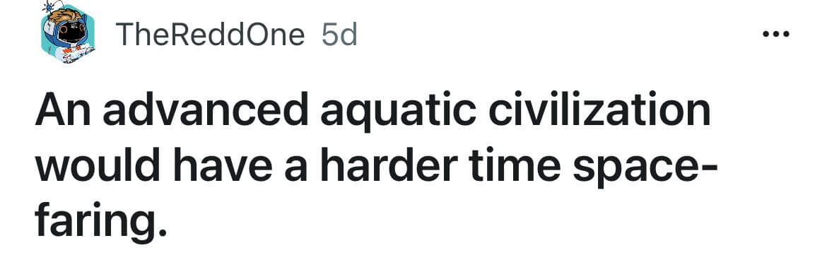 An advanced aquatic civilization would have a harder time space-faring.