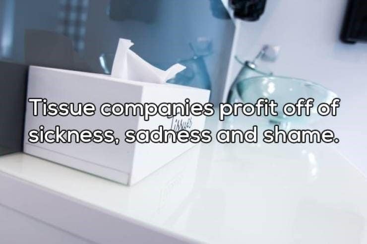 Tissue companies profit off of sickness, sadness and shame.