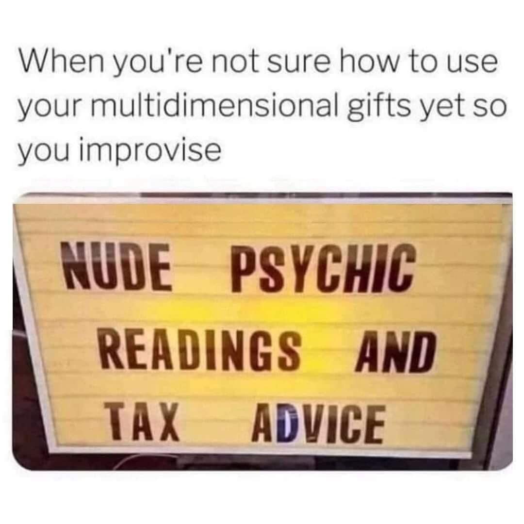 When you're not sure how to use your multidimensional gifts yet so you improvise NUDE PSYCHIC READINGS AND TAX ADVICE