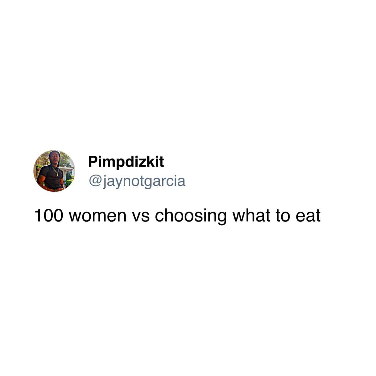 Pimpdizkit @jaynotgarcia 100 women vs choosing what to eat
