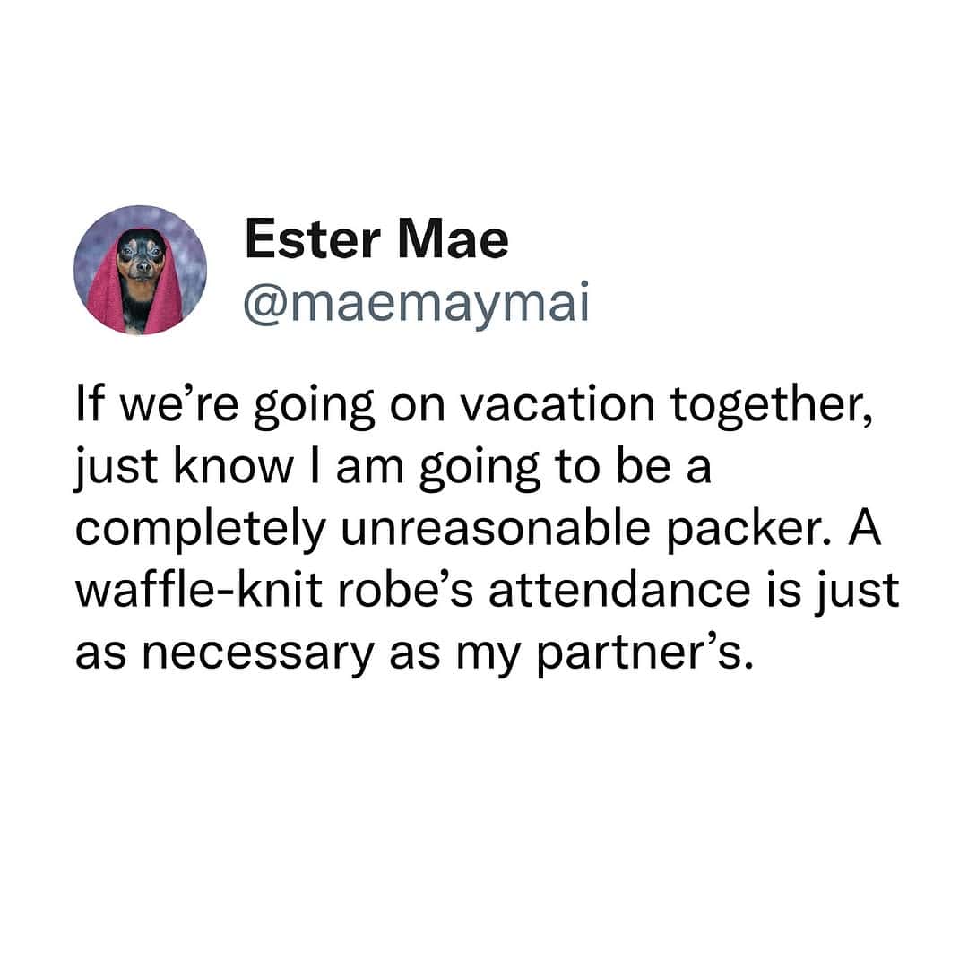 If we're going on vacation together, just know I am going to be a completely unreasonable packer. A waffle-knit robe's attendance is just as necessary as my partner's.