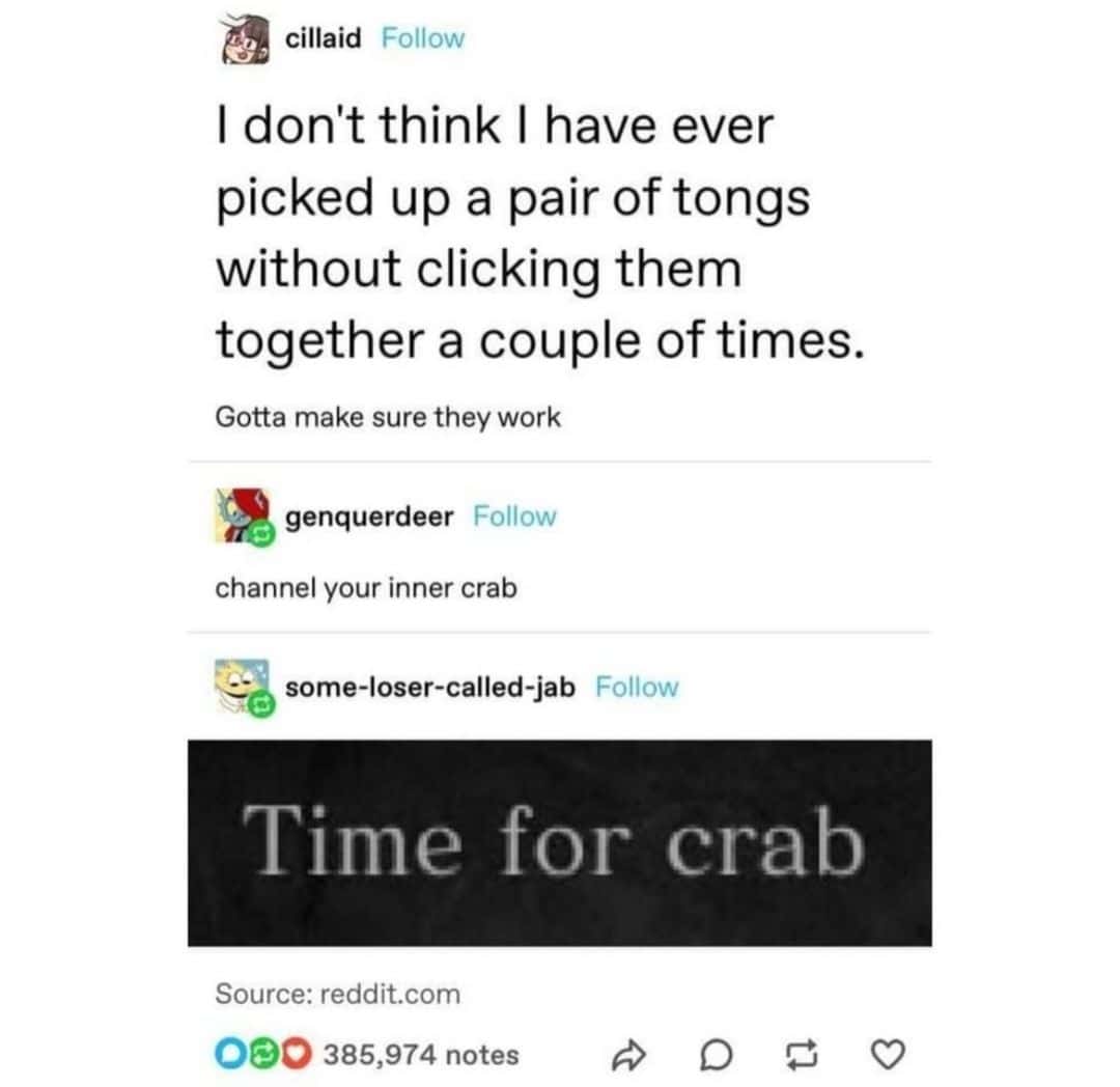 I don't think I have ever picked up a pair of tongs without clicking them together a couple of times.