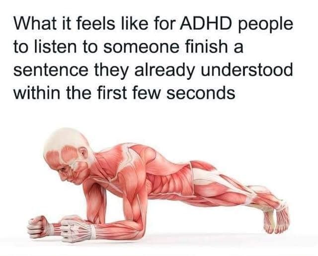 What it feels like for ADHD people to listen to someone finish a sentence they already understood within the first few seconds