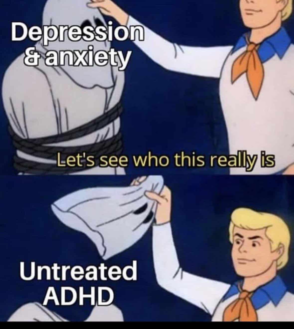 Depression & anxiety Let's see who this really is Untreated ADHD