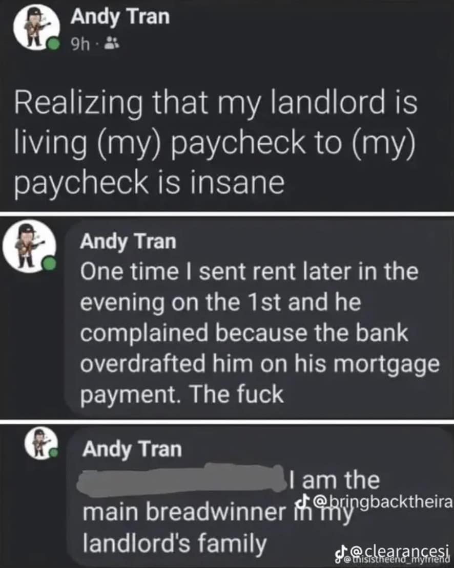 Realizing that my landlord is living (my) paycheck to (my) paycheck is insane