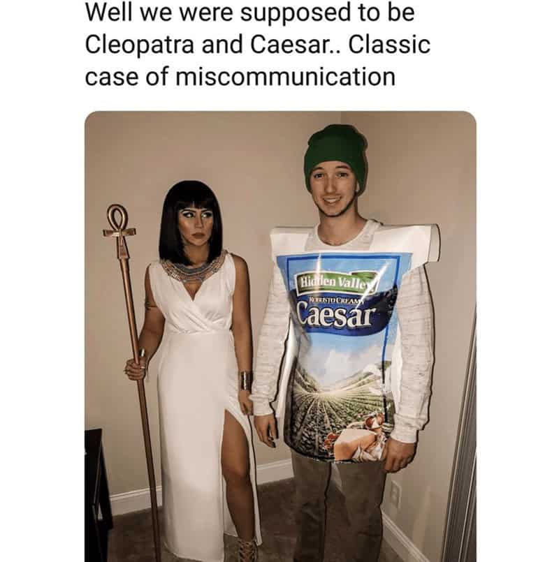 Well we were supposed to be Cleopatra and Caesar.. Classic case of miscommunication