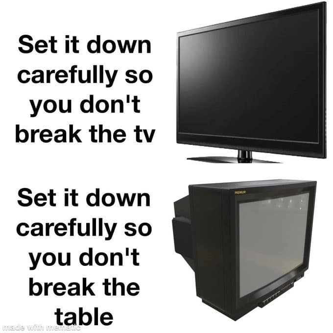 Set it down carefully so you don't break the tv Set it down carefully so you don't break the table made with
