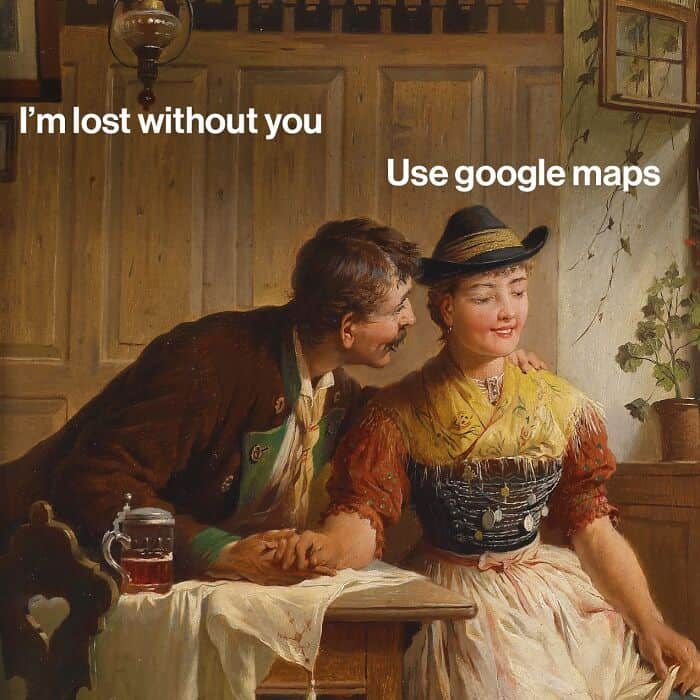I'm lost without you Use google maps