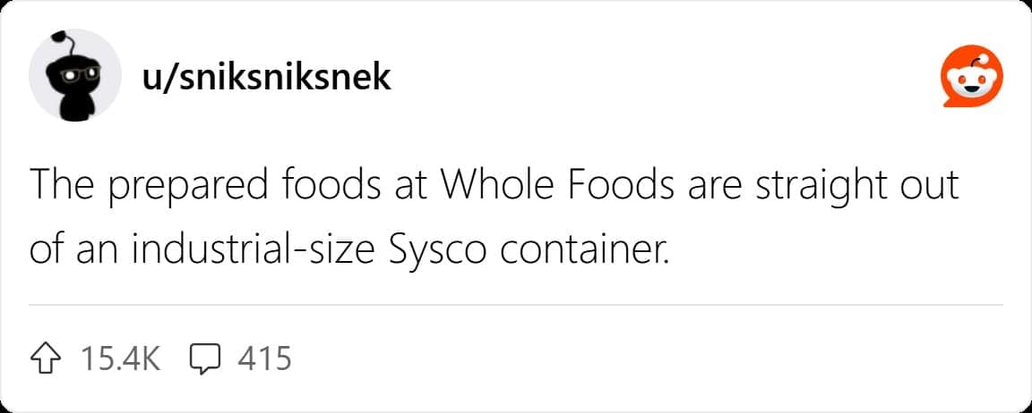 The prepared foods at Whole Foods are straight out of an industrial-size Sysco container.