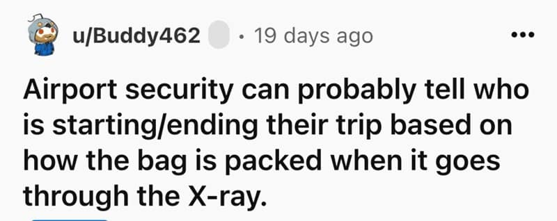 Airport security can probably tell who is starting/ending their trip based on how the bag is packed when it goes through the X-ray.