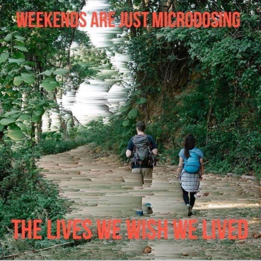 WEEKENDS ARE JUST MICRODOSING THE EVES ENSENETNER