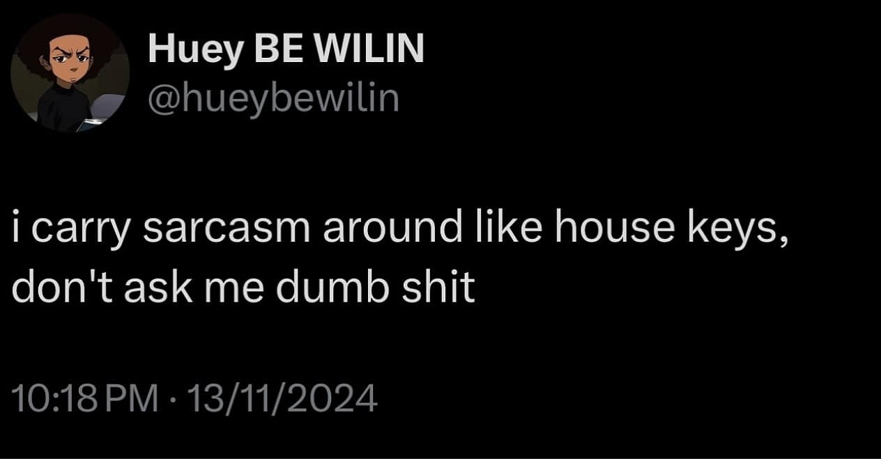 i carry sarcasm around like house keys, don't ask me dumb