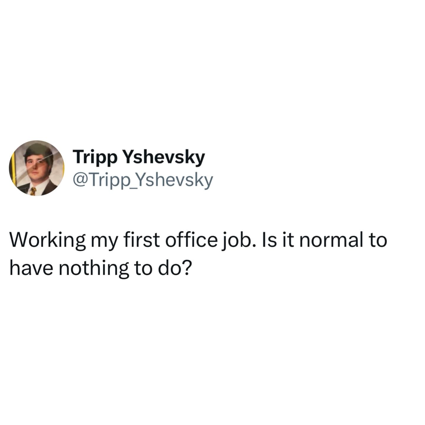 Working my first office job. Is it normal to have nothing to do?