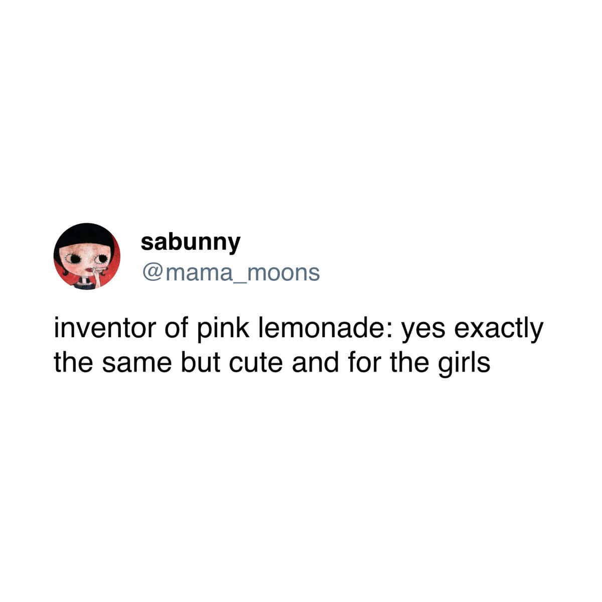 inventor of pink lemonade: yes exactly the same but cute and for the girls