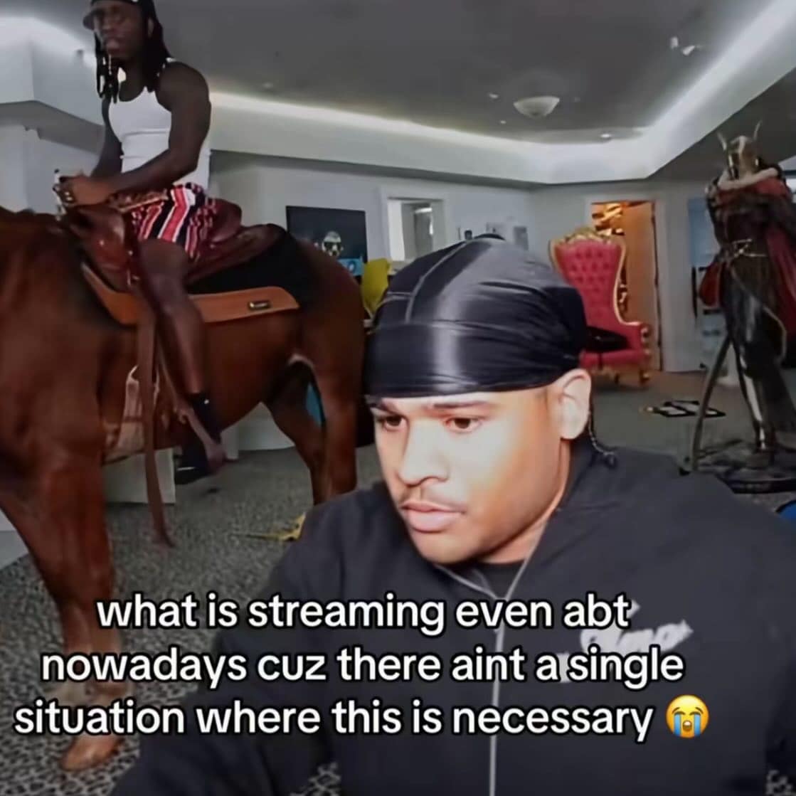 what is streaming even abt nowadays cuz there aint a single situation where this is necessary