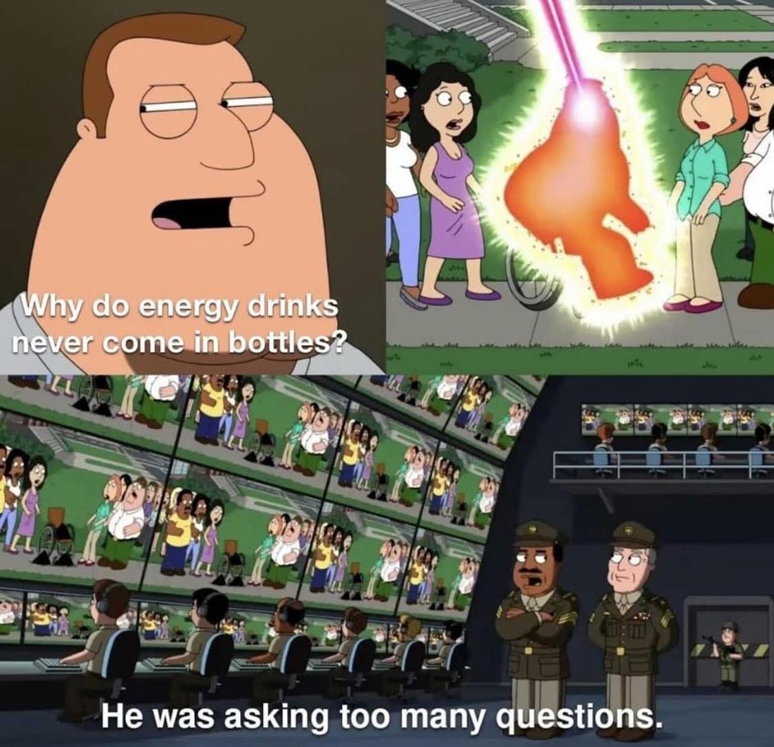 Why do energy drinks never come in bottles? He was asking too many questions.