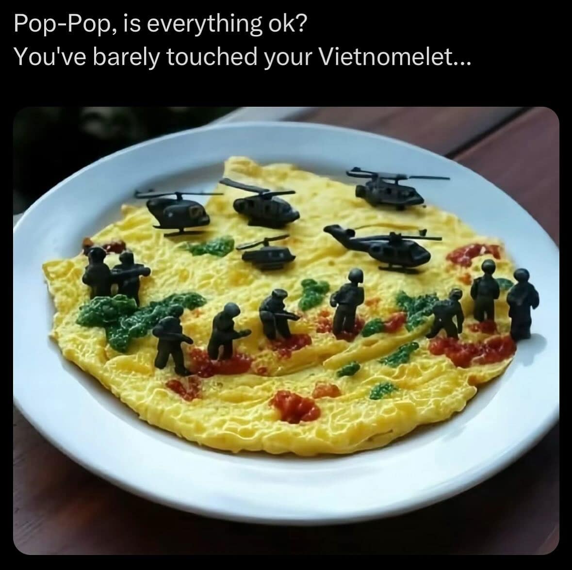 Pop-Pop, is everything ok? You've barely touched your Vietnomelet...