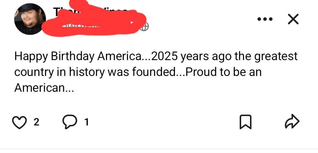 Happy Birthday America...2025 years ago the greatest country in history was founded...Proud to be an American...