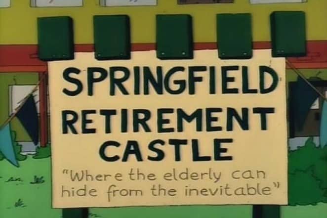 SPRINGFIELD RETIREMENT CASTLE "Where the elderly can hide from the inevitable"