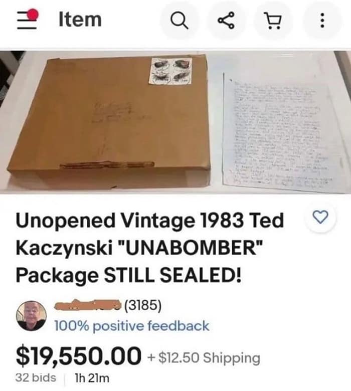 Item Q Unopened Vintage 1983 Ted Kaczynski "UNABOMBER" Package STILL SEALED! • (3185) 100% positive feedback $19,550.00 + $12.50 Shipping 32 bids h 21m