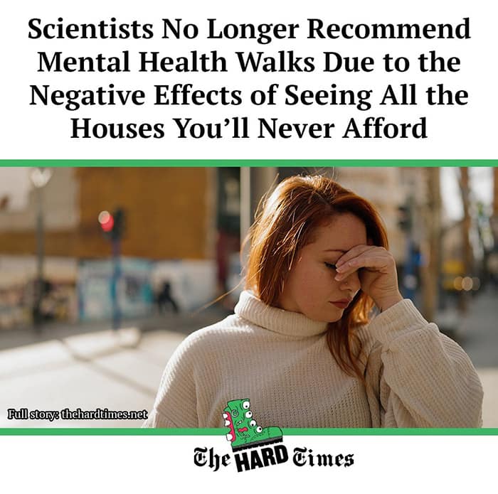 Scientists No Longer Recommend Mental Health Walks Due to the Negative Effects of Seeing All the Houses You'll Never Afford Fall story thehardtimesnet the TARD dimes