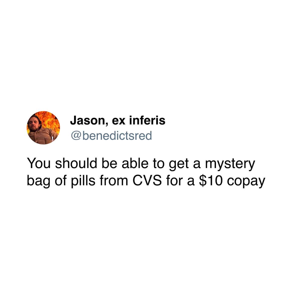 Jason, ex inferis @benedictsred You should be able to get a mystery bag of pills from CVS for a $10 copay