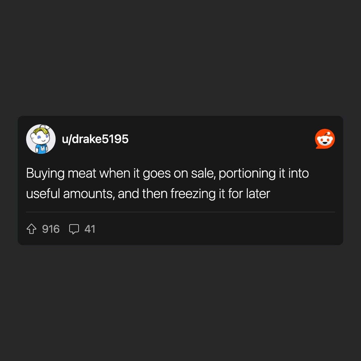 Buying meat when it goes on sale, portioning it into useful amounts, and then freezing it for later