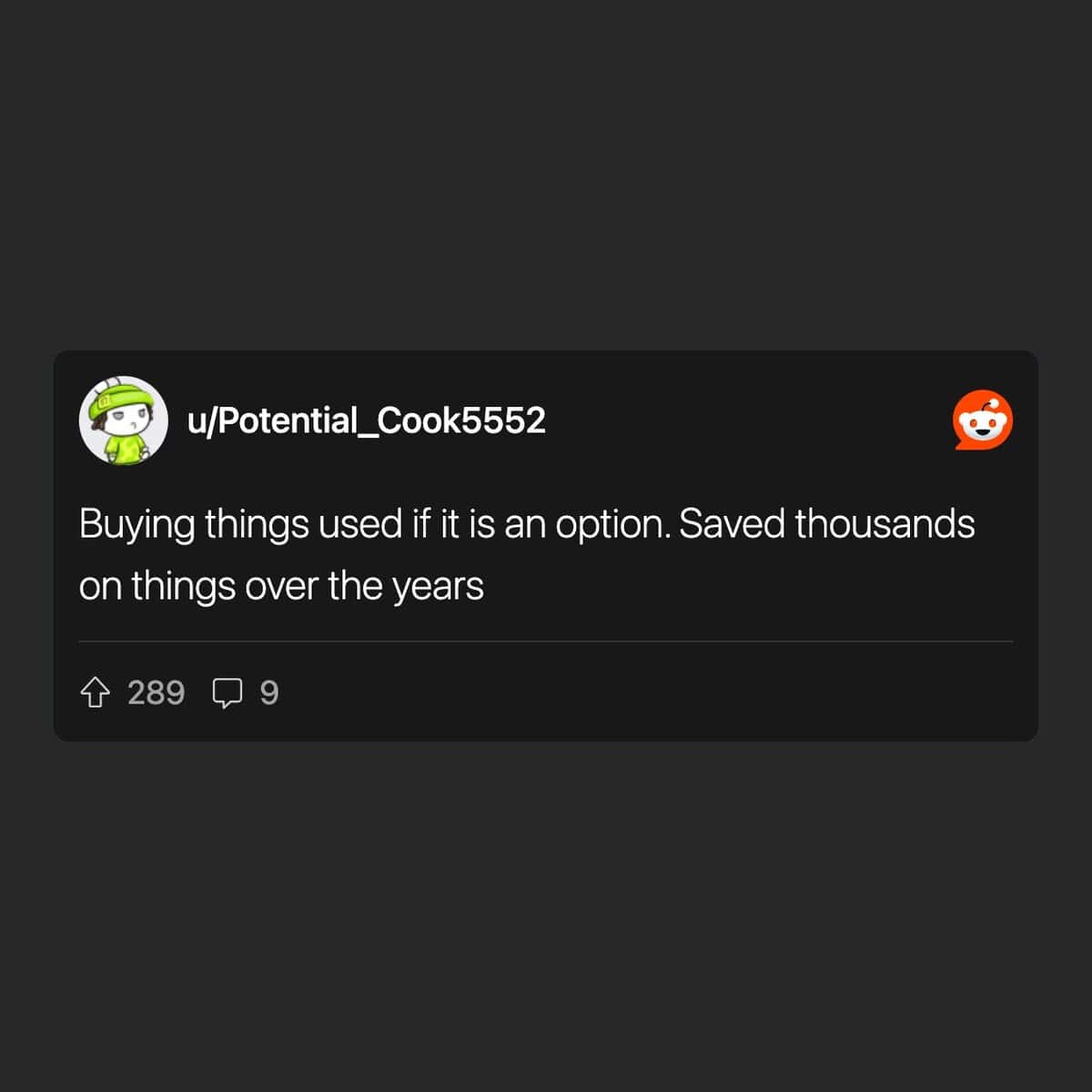 Buying things used if it is an option. Saved thousands on things over the years