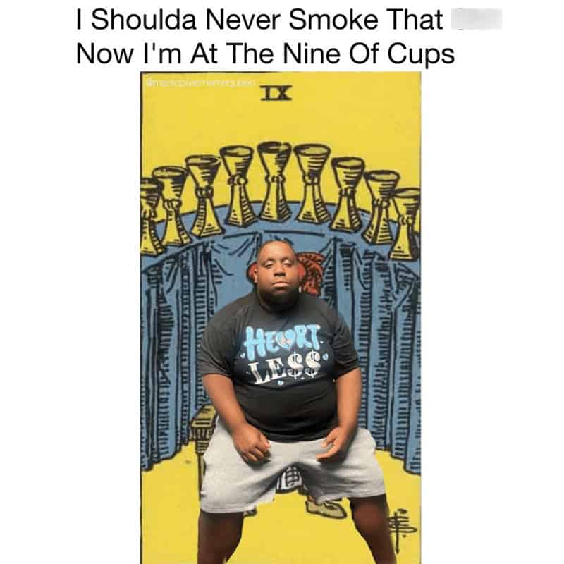 I Shoulda Never Smoke That Now I'm At The Nine Of Cups