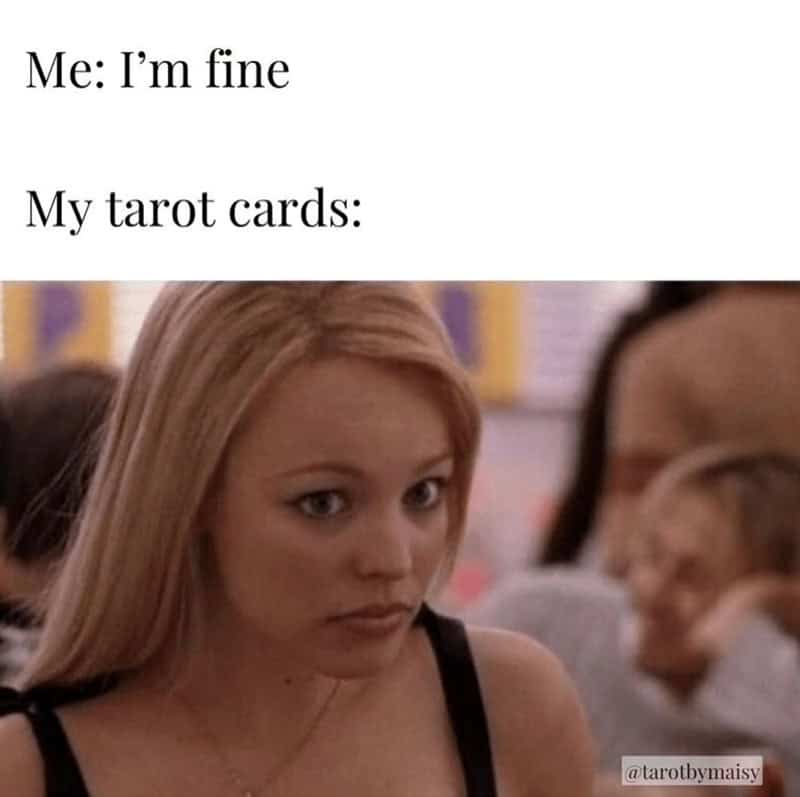 Me: I'm fine My tarot cards: